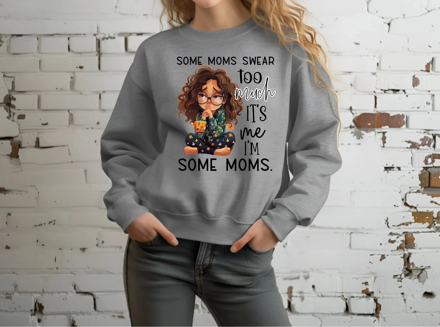 Some Moms Swear Too Much Sweatshirt – It’s Me, I’m Some Moms Sweatshirt