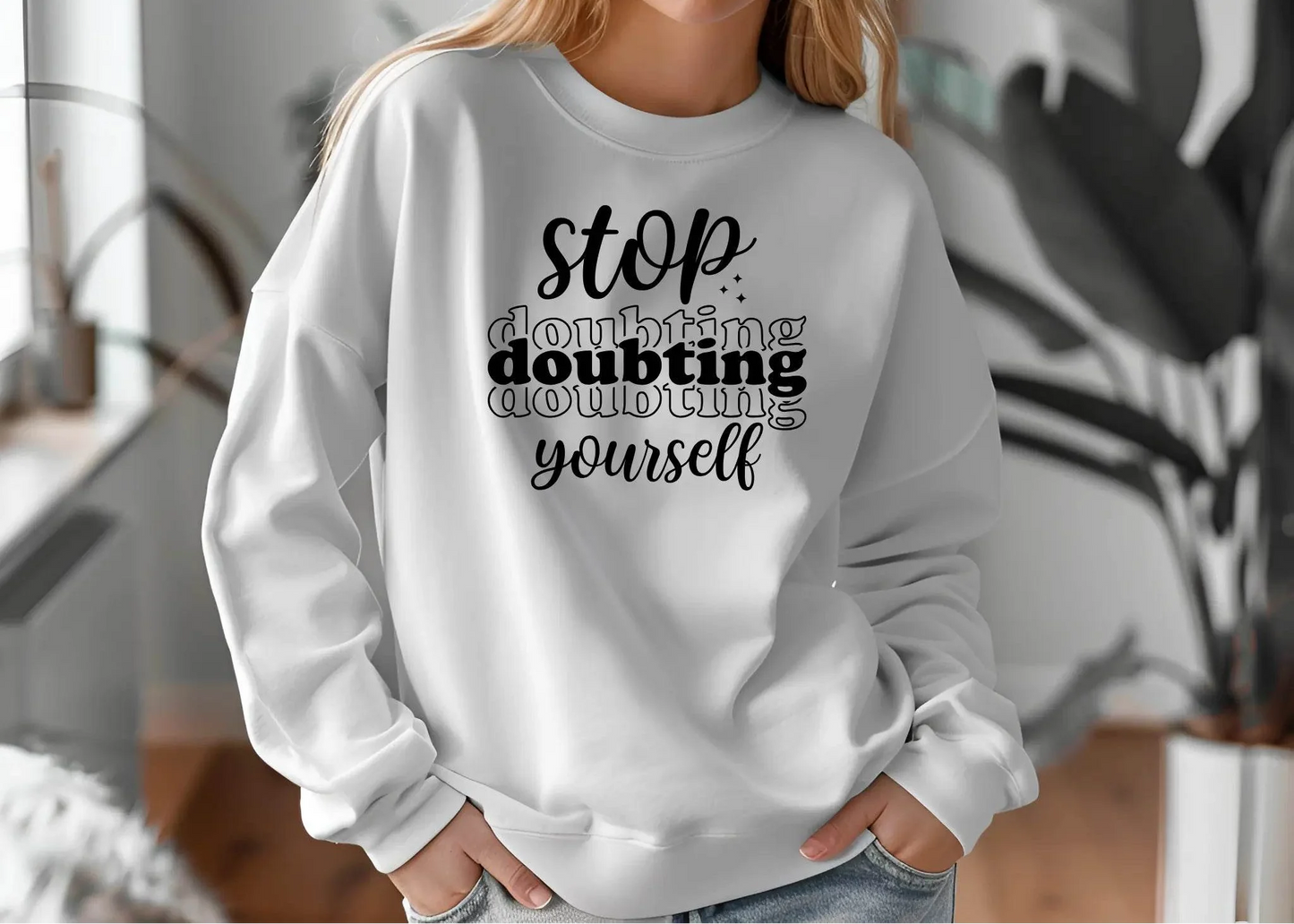 Stop Doubting Yourself Sweatshirt – Motivational & Comfy