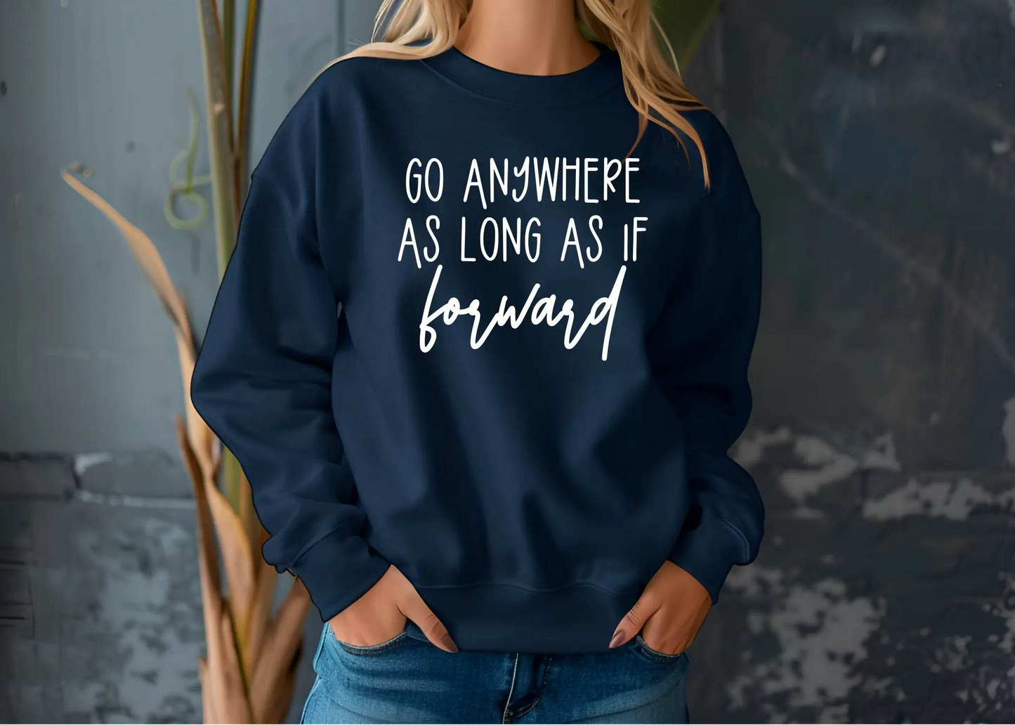 Go Anywhere—Just Keep Moving Forward Sweatshirt