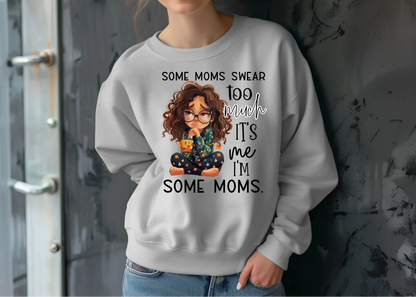 Some Moms Swear Too Much Sweatshirt – It’s Me, I’m Some Moms Sweatshirt