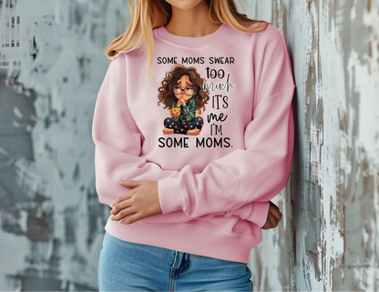 Some Moms Swear Too Much Sweatshirt – It’s Me, I’m Some Moms Sweatshirt