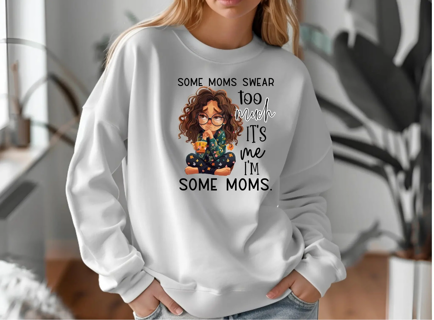 Some Moms Swear Too Much Sweatshirt – It’s Me, I’m Some Moms Sweatshirt