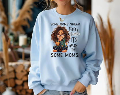 Some Moms Swear Too Much Sweatshirt – It’s Me, I’m Some Moms Sweatshirt