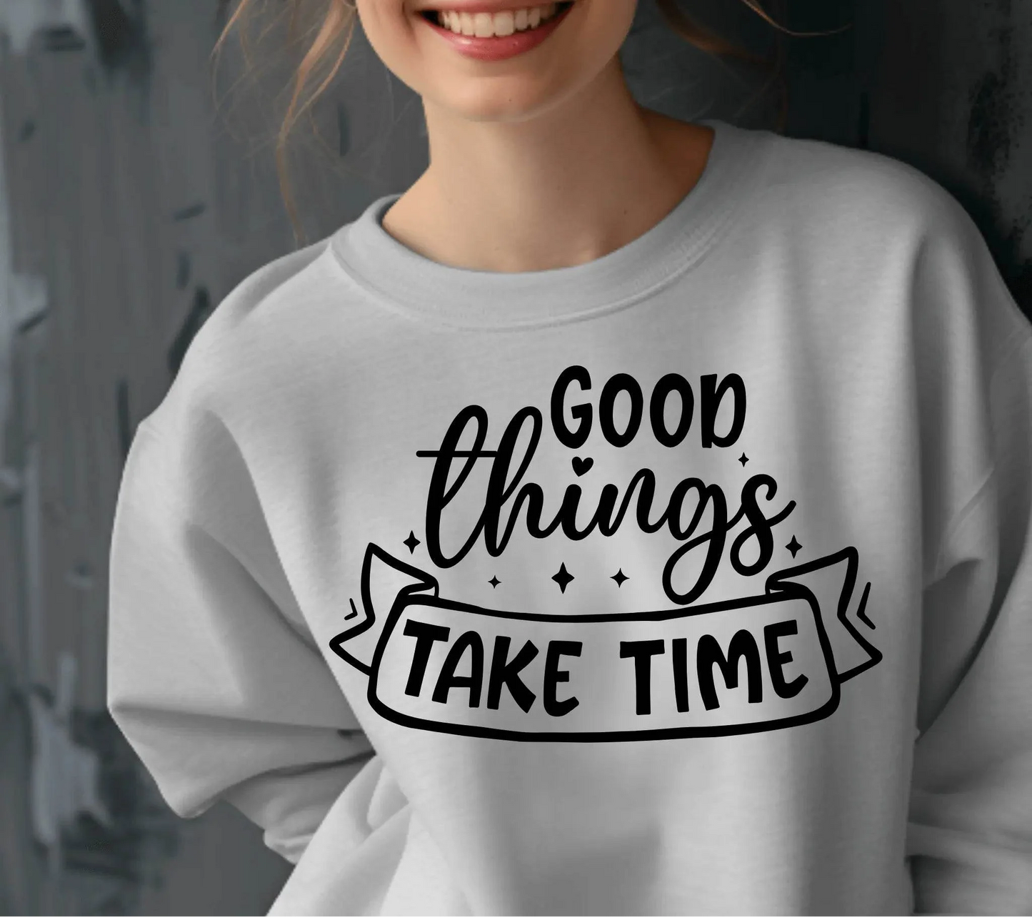 Good Things Take Time Sweatshirt – Inspirational Cozy Pullover