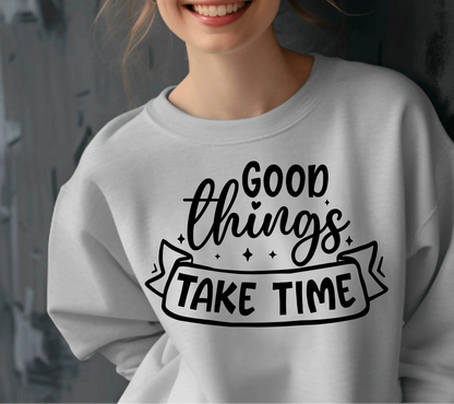 Good Things Take Time Sweatshirt – Inspirational Cozy Pullover