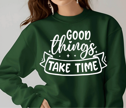 Good Things Take Time Sweatshirt – Inspirational Cozy Pullover