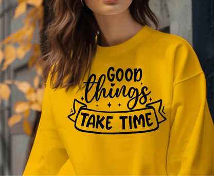 Good Things Take Time Sweatshirt – Inspirational Cozy Pullover