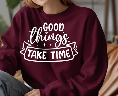 Good Things Take Time Sweatshirt – Inspirational Cozy Pullover