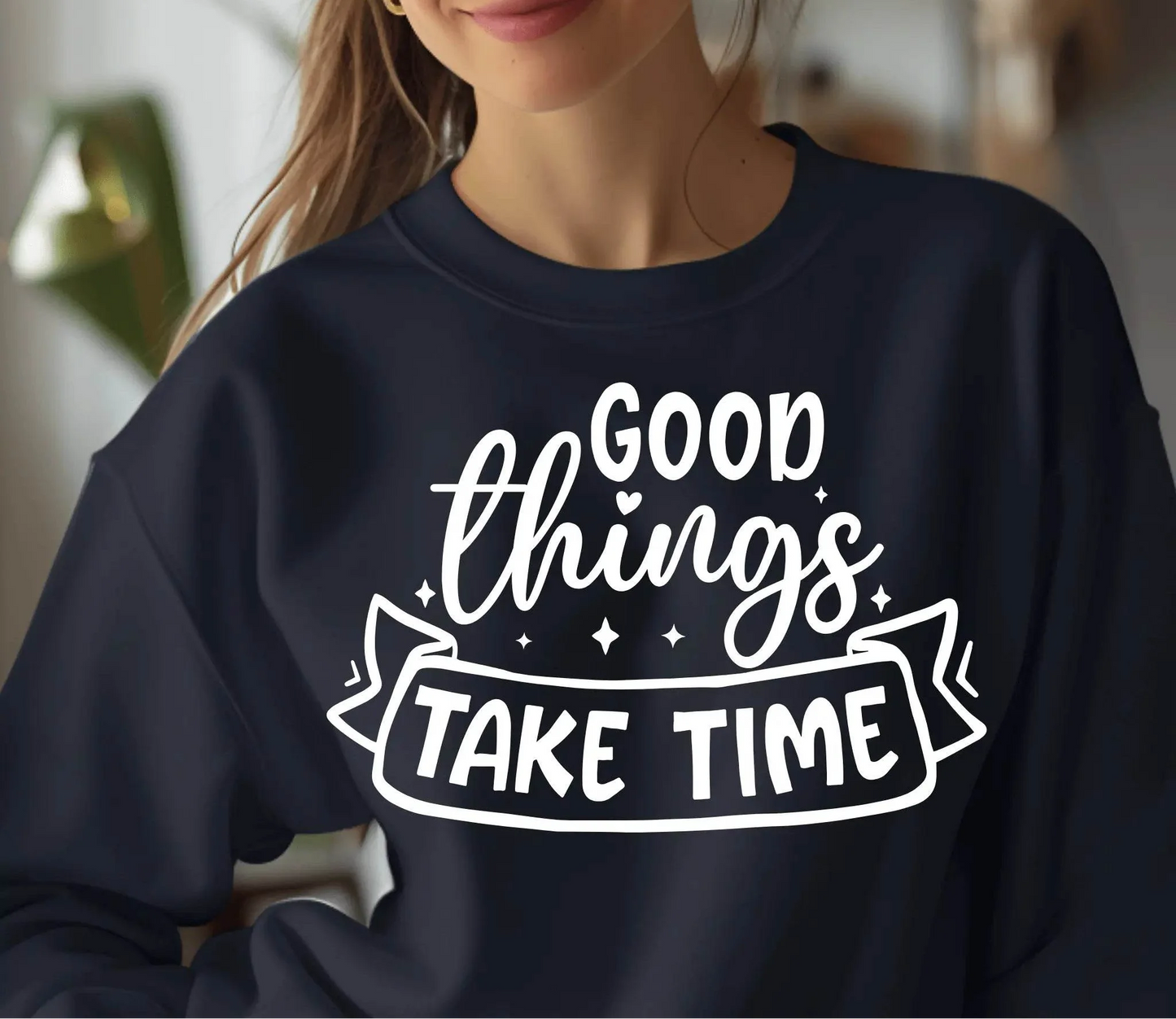 Good Things Take Time Sweatshirt – Inspirational Cozy Pullover
