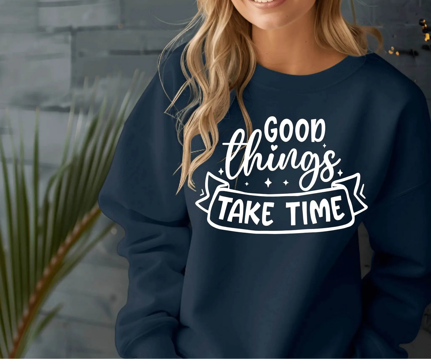 Good Things Take Time Sweatshirt – Inspirational Cozy Pullover