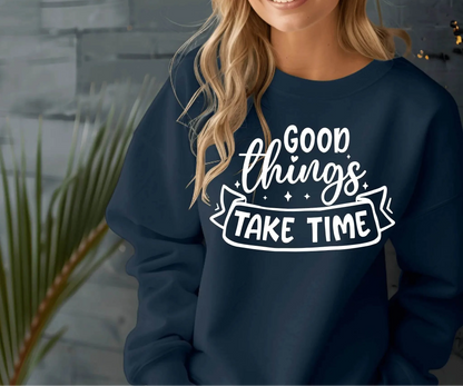 Good Things Take Time Sweatshirt – Inspirational Cozy Pullover