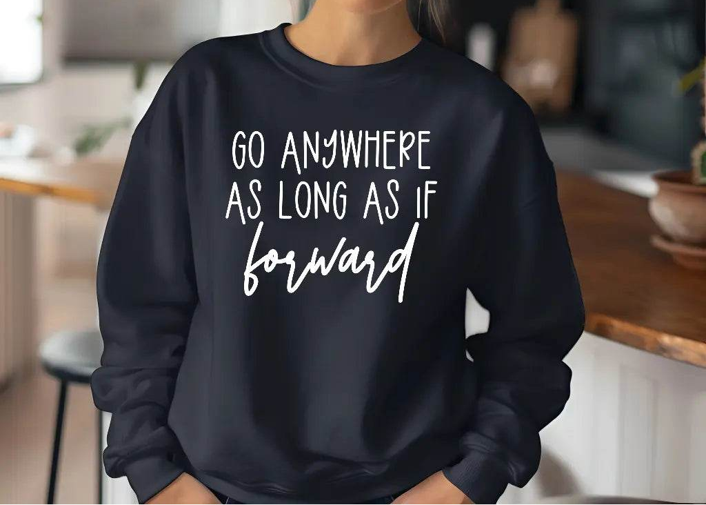 Go Anywhere—Just Keep Moving Forward Sweatshirt