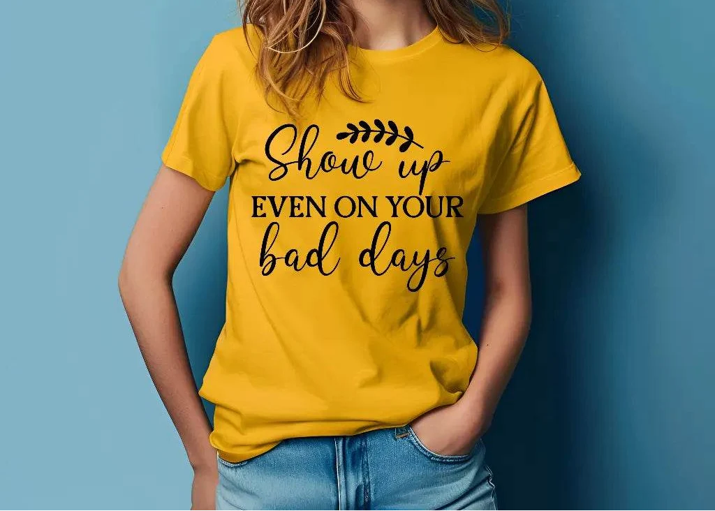 Show Up Even on Bad Days Motivational T-Shirt