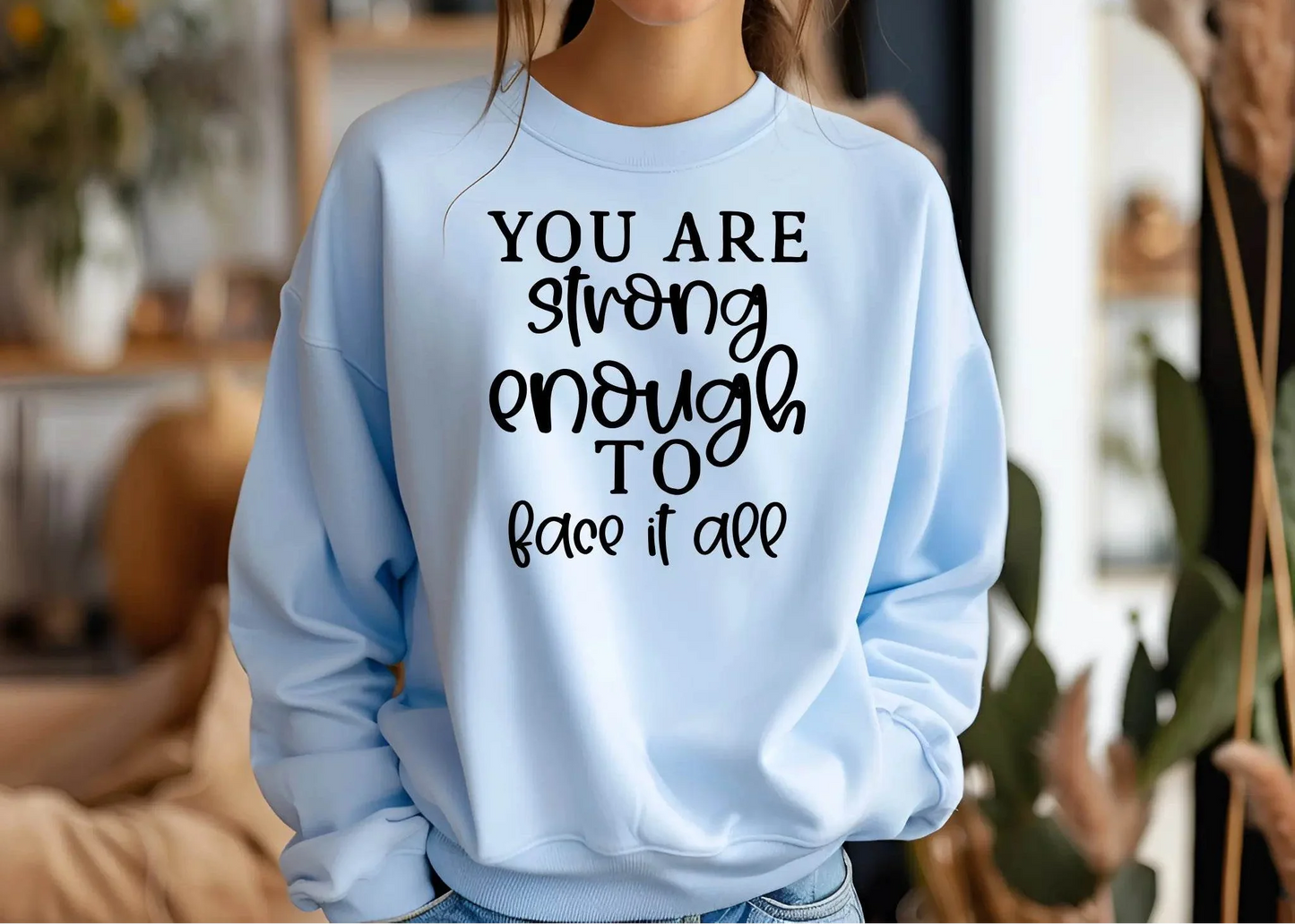 You Are Strong Enough to Face It All Sweatshirt – Motivational & Cozy