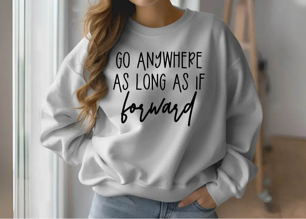 Go Anywhere—Just Keep Moving Forward Sweatshirt