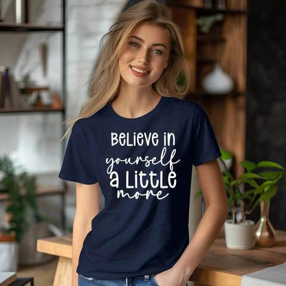 Believe in Your Self a Little More Women’s Tee – Motivational Graphic T-Shirt