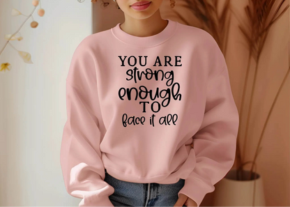 You Are Strong Enough to Face It All Sweatshirt – Motivational & Cozy