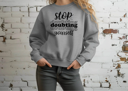 Stop Doubting Yourself Sweatshirt – Motivational & Comfy