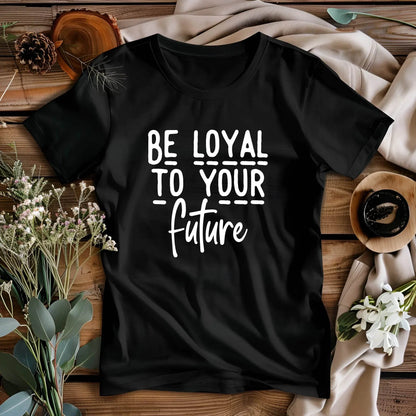 T-shirt « Be Loyal To Your Future » – T-shirt de motivation pour femmes
