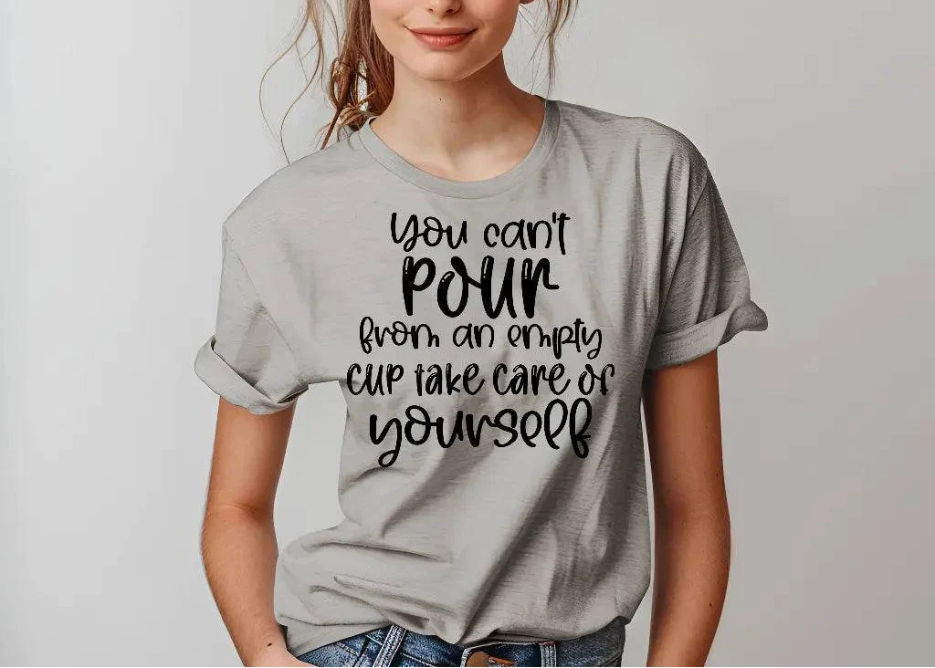 You Can’t Pour From An Empty Cup Take Care Yourself T-Shirt