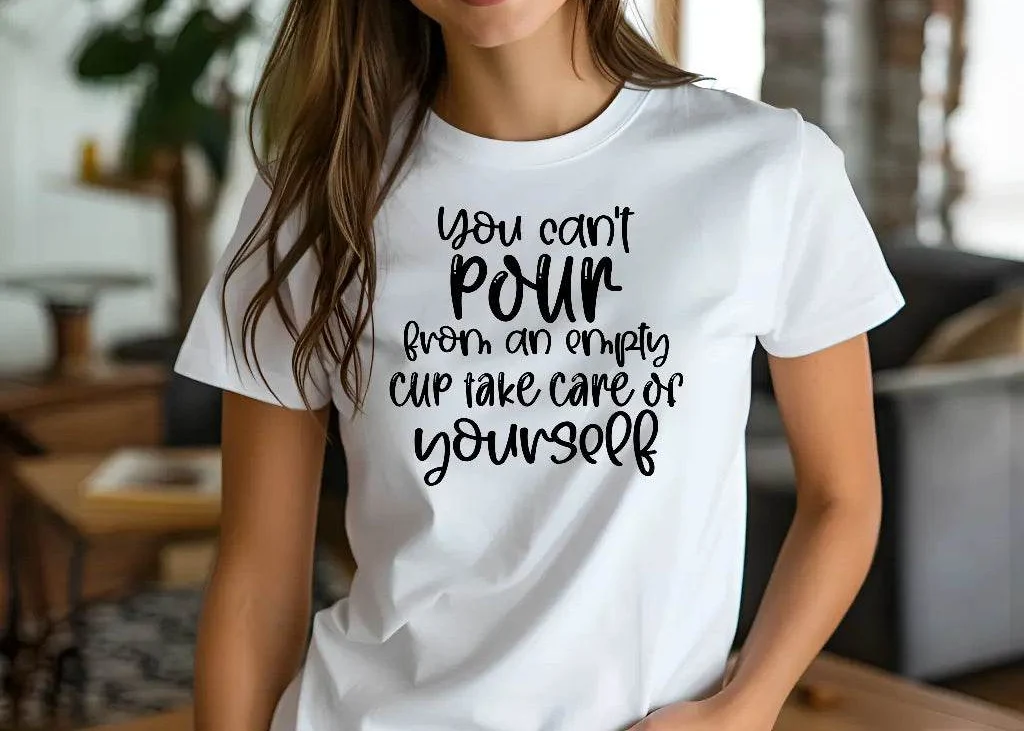 You Can’t Pour From An Empty Cup Take Care Yourself T-Shirt