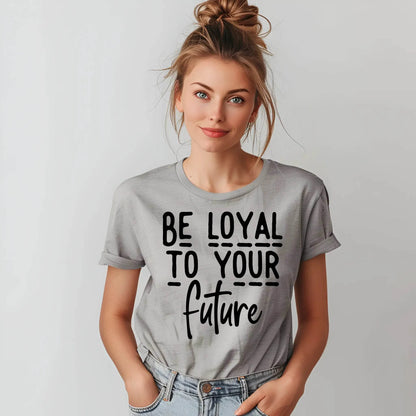 T-shirt « Be Loyal To Your Future » – T-shirt de motivation pour femmes