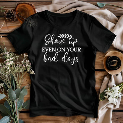 Show Up Even on Bad Days Motivational T-Shirt