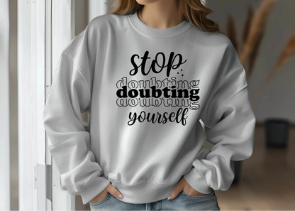 Stop Doubting Yourself Sweatshirt – Motivational & Comfy