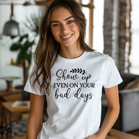 Show Up Even on Bad Days Motivational T-Shirt