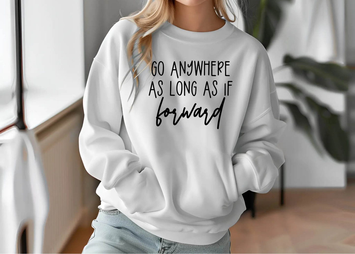 Go Anywhere—Just Keep Moving Forward Sweatshirt